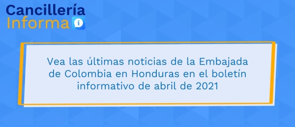 Vea las últimas noticias de la Embajada de Colombia en Honduras en el boletín informativo de abril de 2021