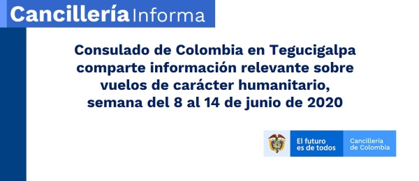 Consulado de Colombia en Tegucigalpa comparte información relevante sobre vuelos de carácter humanitario, semana del 8 al 14 de junio de 2020