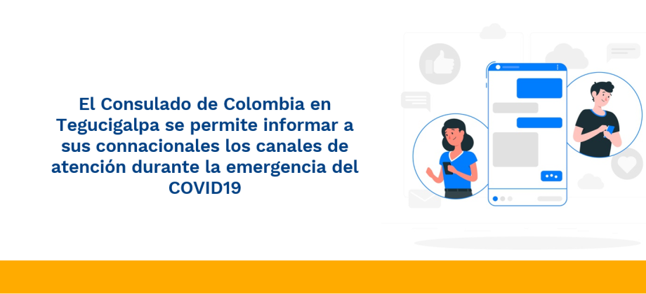 El Consulado de Colombia en Tegucigalpa se permite informar a sus connacionales los canales de atención durante la emergencia del COVID19