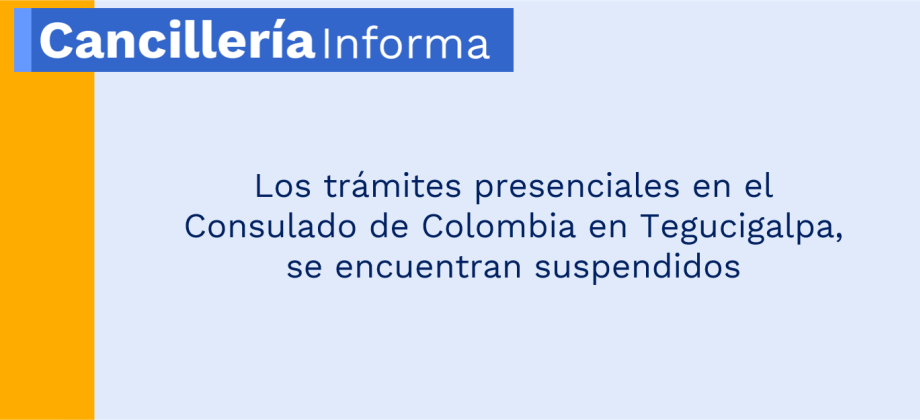 Los trámites presenciales en el Consulado de Colombia en Tegucigalpa, se encuentran suspendidos 