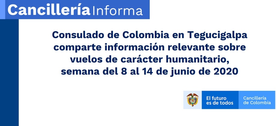 Consulado de Colombia en Tegucigalpa comparte información relevante sobre vuelos de carácter humanitario, semana del 8 al 14 de junio de 2020